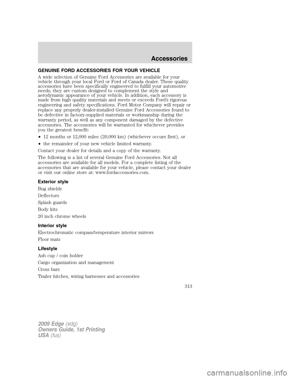 FORD EDGE 2009 1.G Owners Manual GENUINE FORD ACCESSORIES FOR YOUR VEHICLE
A wide selection of Genuine Ford Accessories are available for your
vehicle through your local Ford or Ford of Canada dealer. These quality
accessories have b