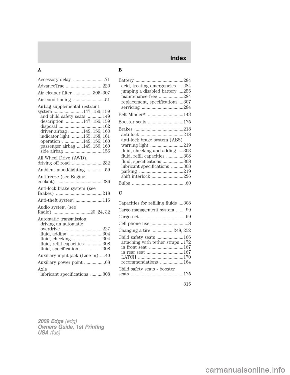 FORD EDGE 2009 1.G Owners Manual A
Accessory delay ..........................71
AdvanceTrac ..............................220
Air cleaner filter ...............305–307
Air conditioning ..........................51
Airbag supplement