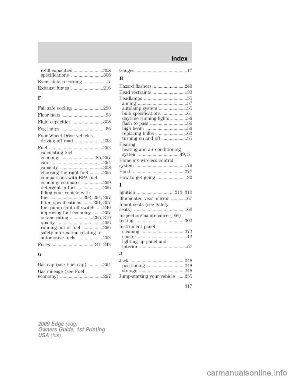 FORD EDGE 2009 1.G Owners Manual refill capacities ........................308
specifications ..........................308
Event data recording ....................7
Exhaust fumes ..........................216
F
Fail safe cooling ..