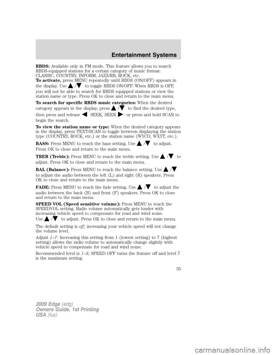 FORD EDGE 2009 1.G Owners Guide RBDS:Available only in FM mode. This feature allows you to search
RBDS-equipped stations for a certain category of music format:
CLASSIC, COUNTRY, INFORM, JAZZ/RB, ROCK, etc.
To activate,press MENU re FORD EDGE 2009 1.G Owners Guide RBDS:Available only in FM mode. This feature allows you to search
RBDS-equipped stations for a certain category of music format:
CLASSIC, COUNTRY, INFORM, JAZZ/RB, ROCK, etc.
To activate,press MENU re