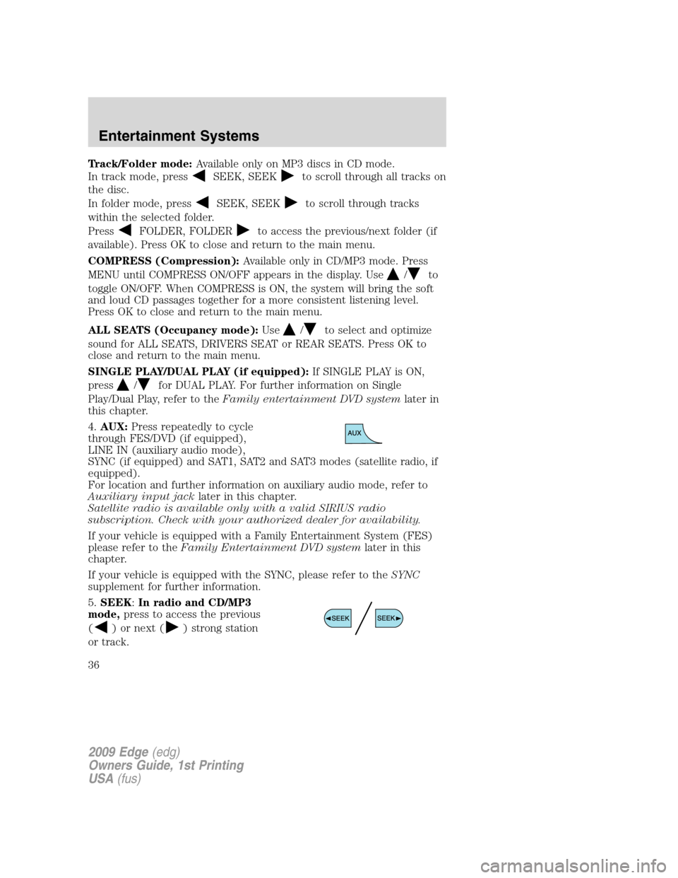 FORD EDGE 2009 1.G Owners Guide Track/Folder mode:Available only on MP3 discs in CD mode.
In track mode, press
SEEK, SEEKto scroll through all tracks on
the disc.
In folder mode, press
SEEK, SEEKto scroll through tracks
within the s FORD EDGE 2009 1.G Owners Guide Track/Folder mode:Available only on MP3 discs in CD mode.
In track mode, press
SEEK, SEEKto scroll through all tracks on
the disc.
In folder mode, press
SEEK, SEEKto scroll through tracks
within the s