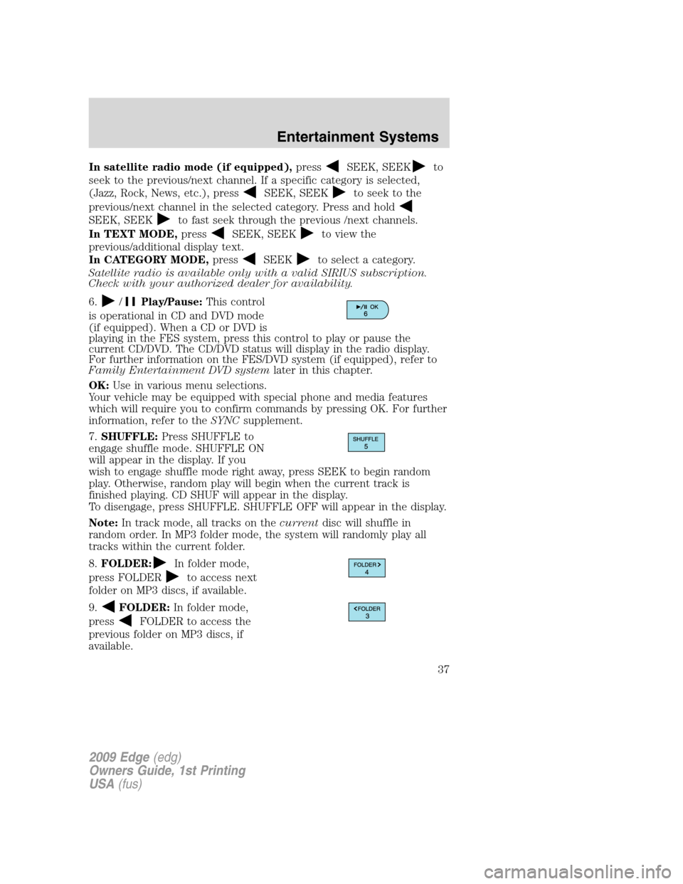 FORD EDGE 2009 1.G Owners Guide In satellite radio mode (if equipped),pressSEEK, SEEKto
seek to the previous/next channel. If a specific category is selected,
(Jazz, Rock, News, etc.), press
SEEK, SEEKto seek to the
previous/next ch FORD EDGE 2009 1.G Owners Guide In satellite radio mode (if equipped),pressSEEK, SEEKto
seek to the previous/next channel. If a specific category is selected,
(Jazz, Rock, News, etc.), press
SEEK, SEEKto seek to the
previous/next ch