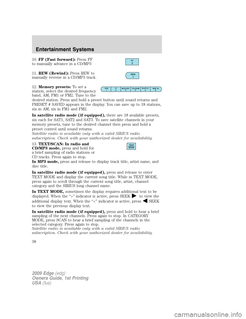 FORD EDGE 2009 1.G Owners Guide 10.FF (Fast forward):Press FF
to manually advance in a CD/MP3
11.REW (Rewind):Press REW to
manually reverse in a CD/MP3 track.
12.Memory presets:To set a
station, select the desired frequency
band, AM FORD EDGE 2009 1.G Owners Guide 10.FF (Fast forward):Press FF
to manually advance in a CD/MP3
11.REW (Rewind):Press REW to
manually reverse in a CD/MP3 track.
12.Memory presets:To set a
station, select the desired frequency
band, AM