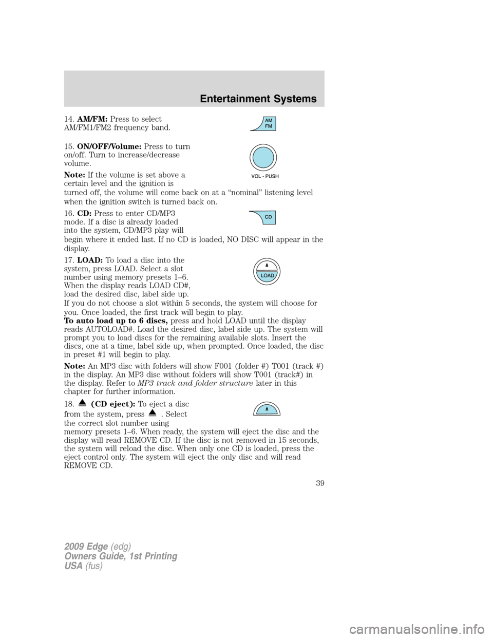 FORD EDGE 2009 1.G Owners Guide 14.AM/FM:Press to select
AM/FM1/FM2 frequency band.
15.ON/OFF/Volume:Press to turn
on/off. Turn to increase/decrease
volume.
Note:If the volume is set above a
certain level and the ignition is
turned FORD EDGE 2009 1.G Owners Guide 14.AM/FM:Press to select
AM/FM1/FM2 frequency band.
15.ON/OFF/Volume:Press to turn
on/off. Turn to increase/decrease
volume.
Note:If the volume is set above a
certain level and the ignition is
turned
