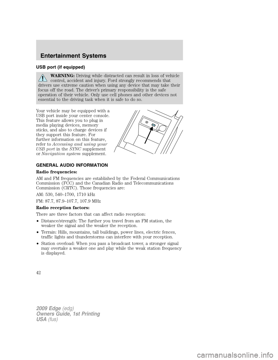 FORD EDGE 2009 1.G Service Manual USB port (if equipped)
WARNING:Driving while distracted can result in loss of vehicle
control, accident and injury. Ford strongly recommends that
drivers use extreme caution when using any device that FORD EDGE 2009 1.G Service Manual USB port (if equipped)
WARNING:Driving while distracted can result in loss of vehicle
control, accident and injury. Ford strongly recommends that
drivers use extreme caution when using any device that
