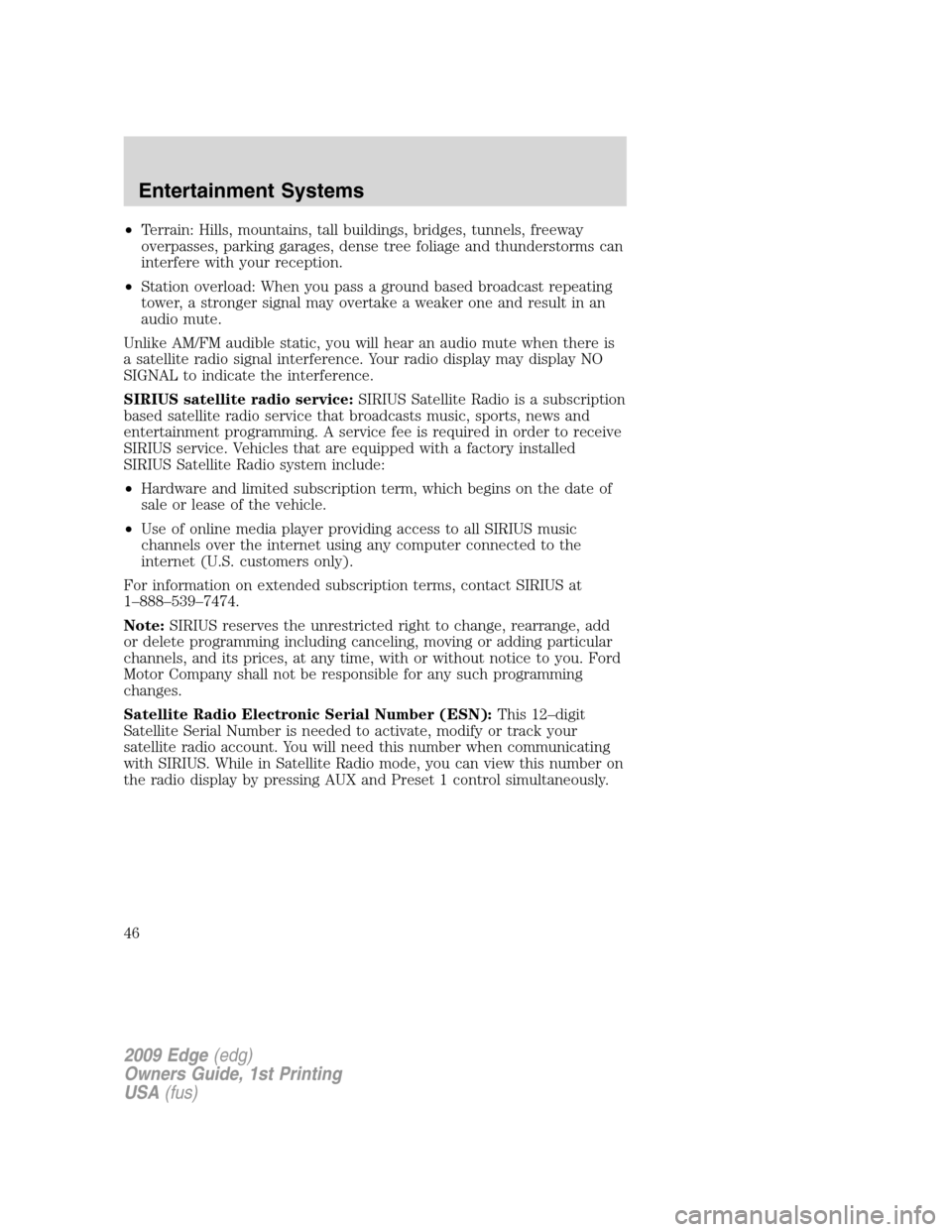 FORD EDGE 2009 1.G Service Manual •Terrain: Hills, mountains, tall buildings, bridges, tunnels, freeway
overpasses, parking garages, dense tree foliage and thunderstorms can
interfere with your reception.
•Station overload: When y FORD EDGE 2009 1.G Service Manual •Terrain: Hills, mountains, tall buildings, bridges, tunnels, freeway
overpasses, parking garages, dense tree foliage and thunderstorms can
interfere with your reception.
•Station overload: When y