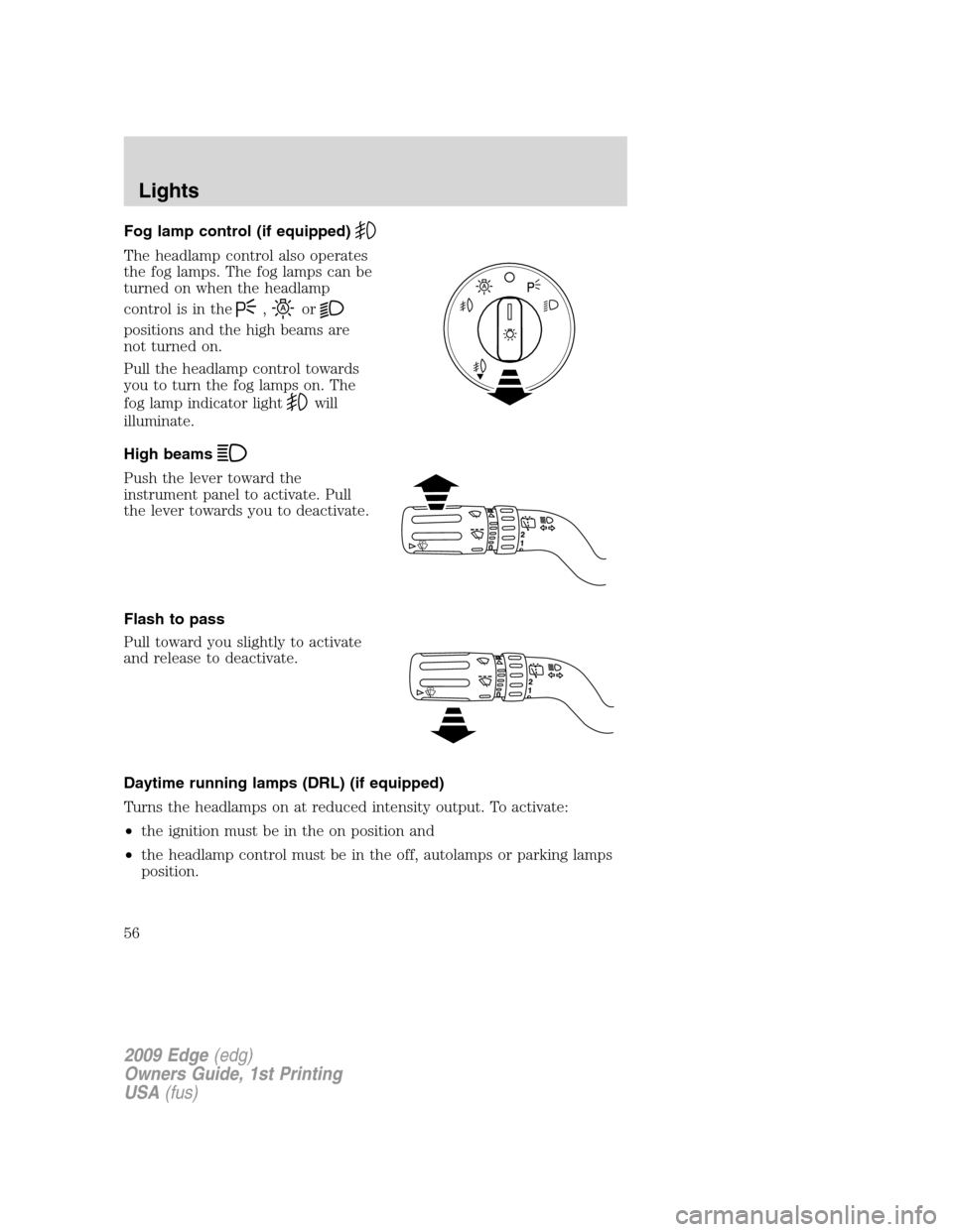 FORD EDGE 2009 1.G Workshop Manual Fog lamp control (if equipped)
The headlamp control also operates
the fog lamps. The fog lamps can be
turned on when the headlamp
control is in the
,or
positions and the high beams are
not turned on.
FORD EDGE 2009 1.G Workshop Manual Fog lamp control (if equipped)
The headlamp control also operates
the fog lamps. The fog lamps can be
turned on when the headlamp
control is in the
,or
positions and the high beams are
not turned on.