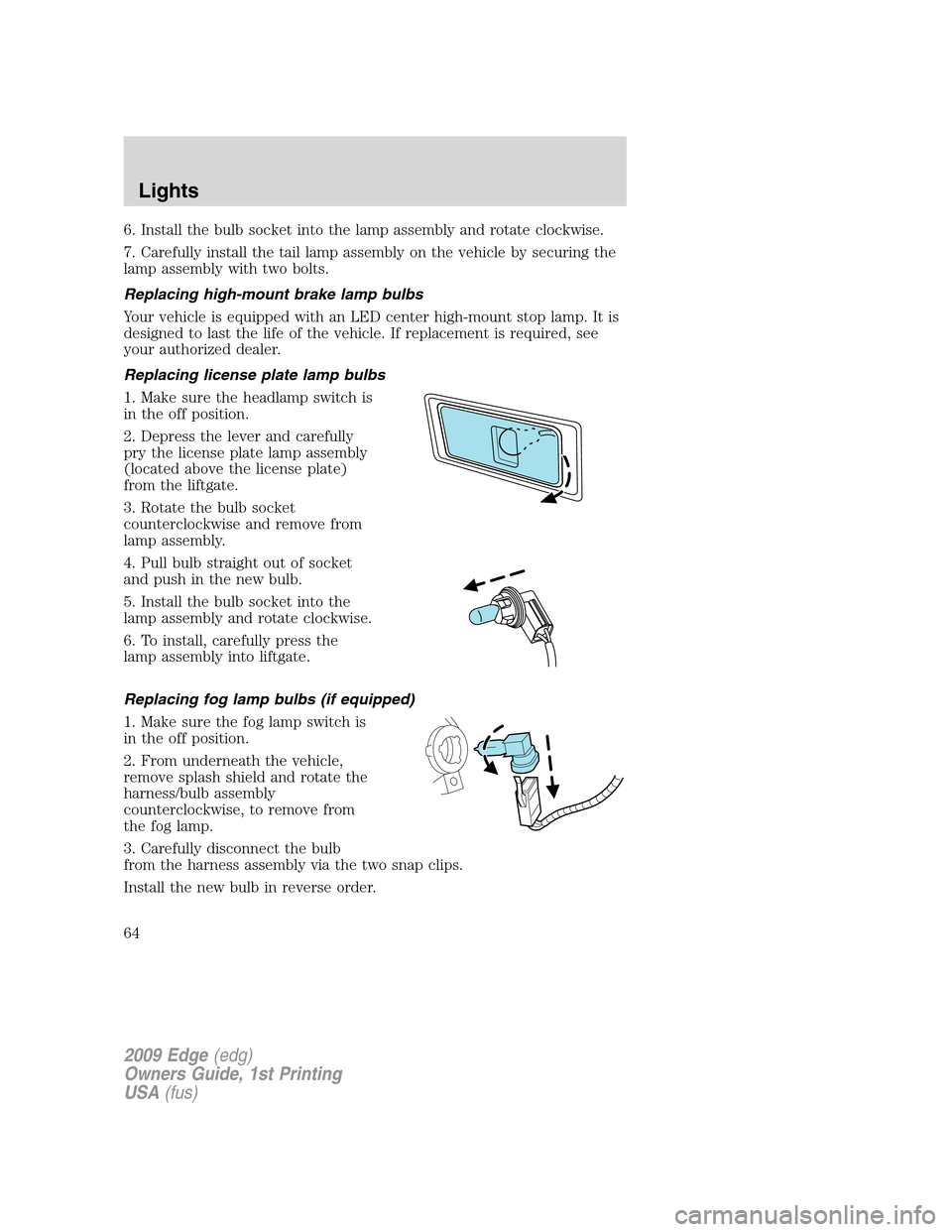 FORD EDGE 2009 1.G Repair Manual 6. Install the bulb socket into the lamp assembly and rotate clockwise.
7. Carefully install the tail lamp assembly on the vehicle by securing the
lamp assembly with two bolts.
Replacing high-mount br FORD EDGE 2009 1.G Repair Manual 6. Install the bulb socket into the lamp assembly and rotate clockwise.
7. Carefully install the tail lamp assembly on the vehicle by securing the
lamp assembly with two bolts.
Replacing high-mount br