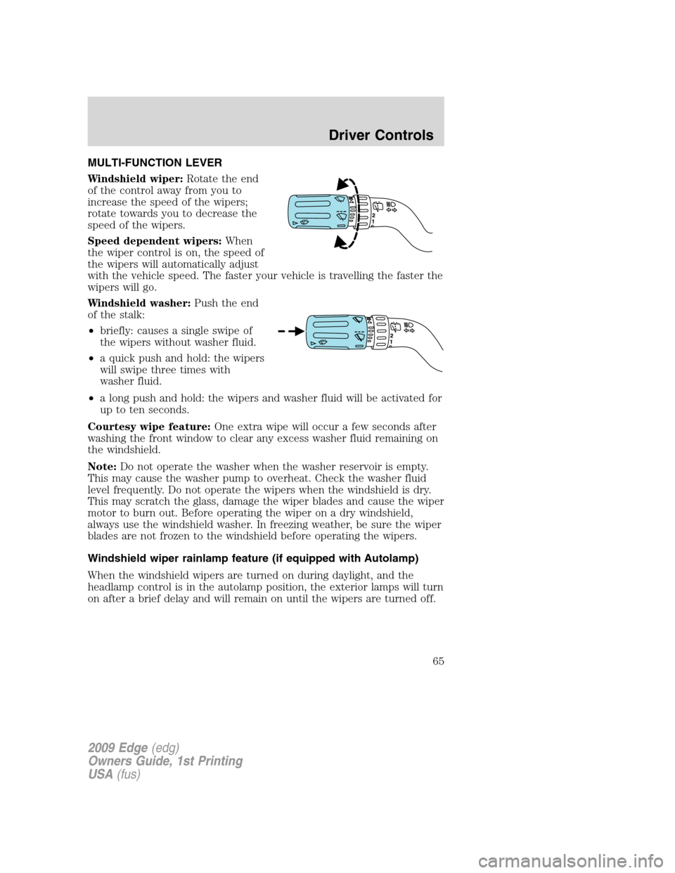 FORD EDGE 2009 1.G Repair Manual MULTI-FUNCTION LEVER
Windshield wiper:Rotate the end
of the control away from you to
increase the speed of the wipers;
rotate towards you to decrease the
speed of the wipers.
Speed dependent wipers:Wh FORD EDGE 2009 1.G Repair Manual MULTI-FUNCTION LEVER
Windshield wiper:Rotate the end
of the control away from you to
increase the speed of the wipers;
rotate towards you to decrease the
speed of the wipers.
Speed dependent wipers:Wh