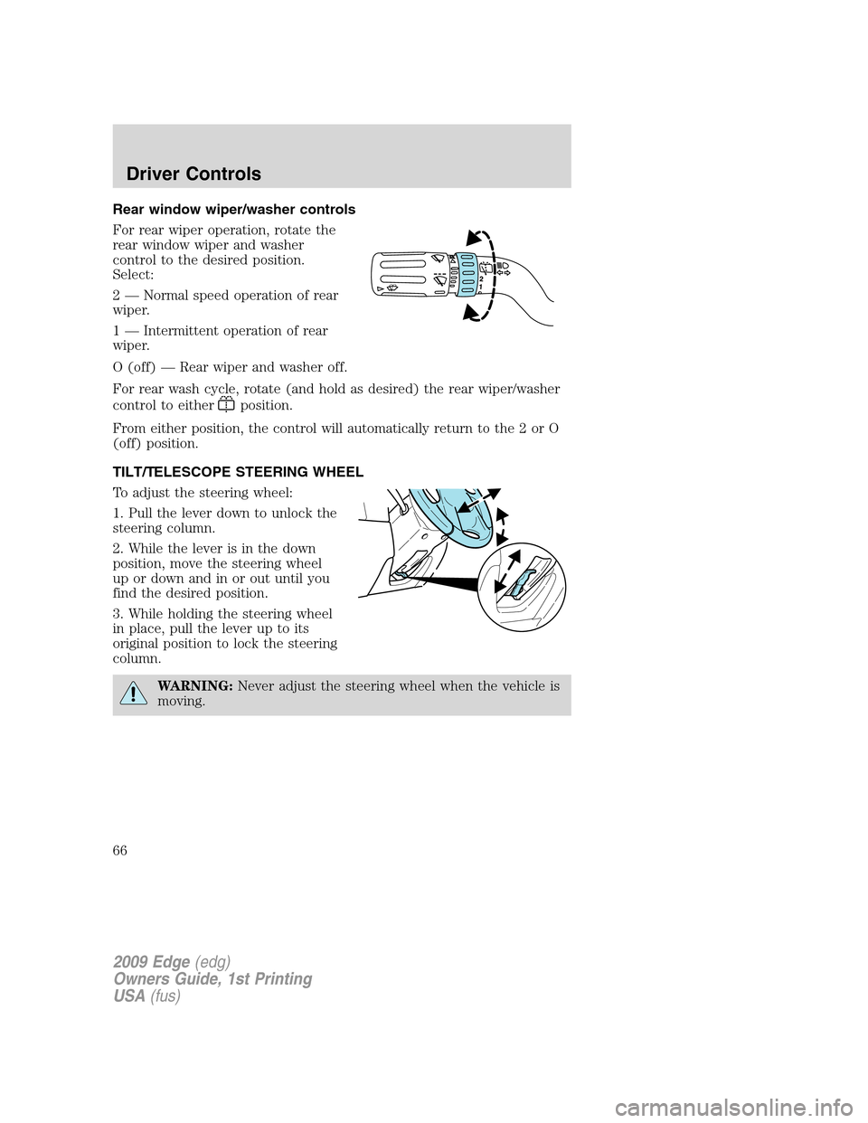 FORD EDGE 2009 1.G Repair Manual Rear window wiper/washer controls
For rear wiper operation, rotate the
rear window wiper and washer
control to the desired position.
Select:
2 — Normal speed operation of rear
wiper.
1 — Intermitt FORD EDGE 2009 1.G Repair Manual Rear window wiper/washer controls
For rear wiper operation, rotate the
rear window wiper and washer
control to the desired position.
Select:
2 — Normal speed operation of rear
wiper.
1 — Intermitt