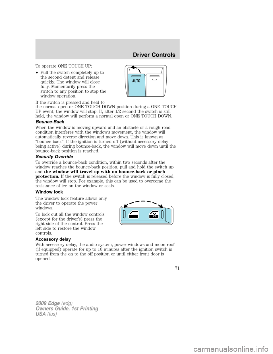 FORD EDGE 2009 1.G Manual PDF To operate ONE TOUCH UP:
•Pull the switch completely up to
the second detent and release
quickly. The window will close
fully. Momentarily press the
switch to any position to stop the
window operati FORD EDGE 2009 1.G Manual PDF To operate ONE TOUCH UP:
•Pull the switch completely up to
the second detent and release
quickly. The window will close
fully. Momentarily press the
switch to any position to stop the
window operati