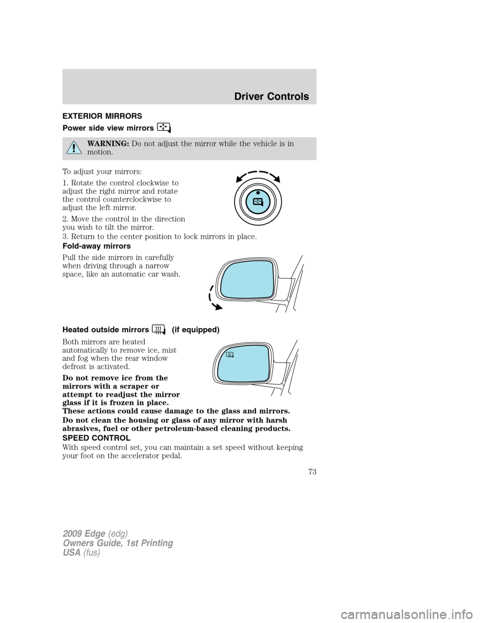 FORD EDGE 2009 1.G Manual PDF EXTERIOR MIRRORS
Power side view mirrors
WARNING:Do not adjust the mirror while the vehicle is in
motion.
To adjust your mirrors:
1. Rotate the control clockwise to
adjust the right mirror and rotate
FORD EDGE 2009 1.G Manual PDF EXTERIOR MIRRORS
Power side view mirrors
WARNING:Do not adjust the mirror while the vehicle is in
motion.
To adjust your mirrors:
1. Rotate the control clockwise to
adjust the right mirror and rotate