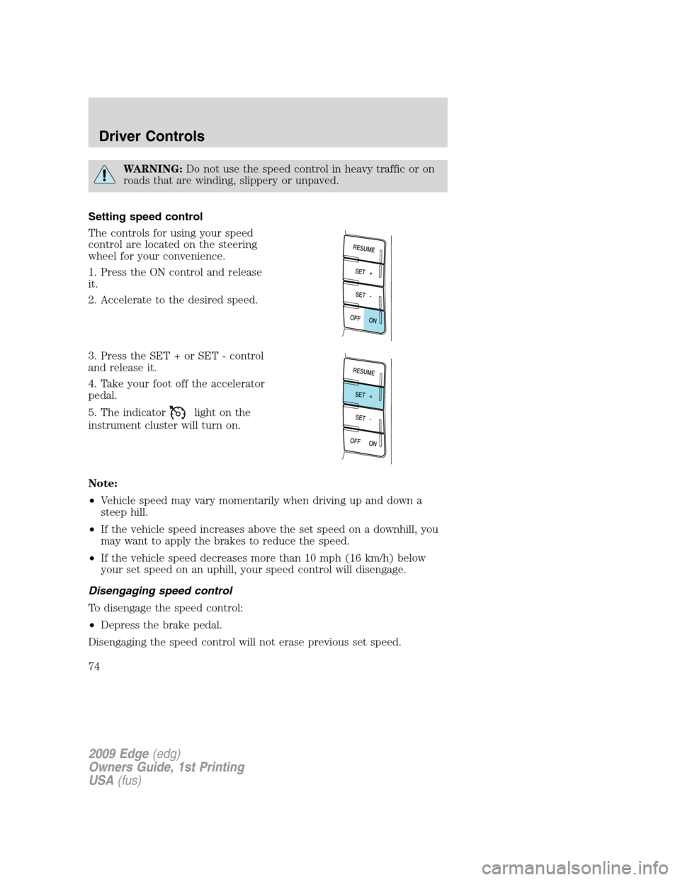FORD EDGE 2009 1.G Manual PDF WARNING:Do not use the speed control in heavy traffic or on
roads that are winding, slippery or unpaved.
Setting speed control
The controls for using your speed
control are located on the steering
whe FORD EDGE 2009 1.G Manual PDF WARNING:Do not use the speed control in heavy traffic or on
roads that are winding, slippery or unpaved.
Setting speed control
The controls for using your speed
control are located on the steering
whe