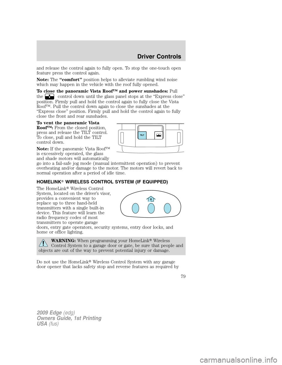 FORD EDGE 2009 1.G Owners Manual and release the control again to fully open. To stop the one-touch open
feature press the control again.
Note:The“comfort”position helps to alleviate rumbling wind noise
which may happen in the ve