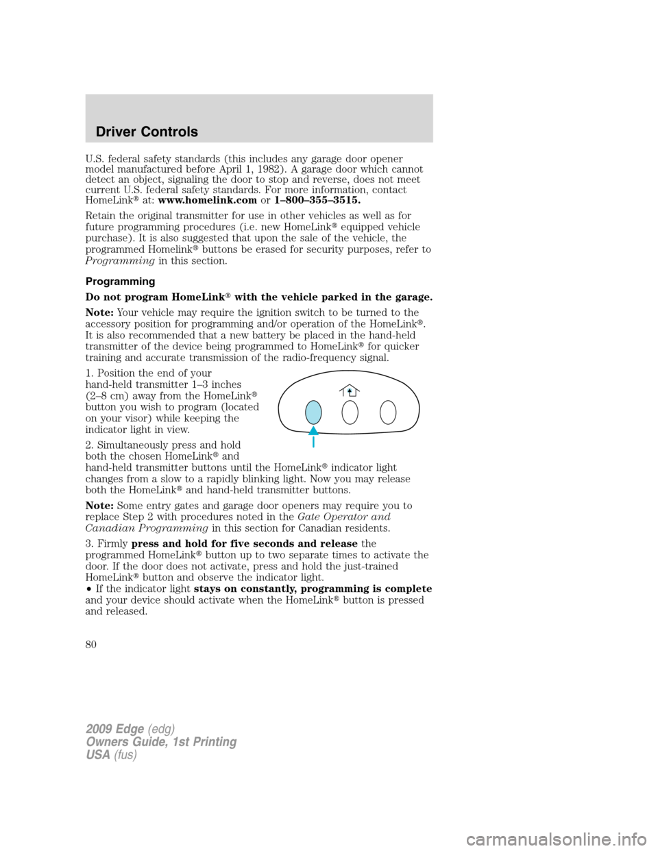 FORD EDGE 2009 1.G Owners Manual U.S. federal safety standards (this includes any garage door opener
model manufactured before April 1, 1982). A garage door which cannot
detect an object, signaling the door to stop and reverse, does 