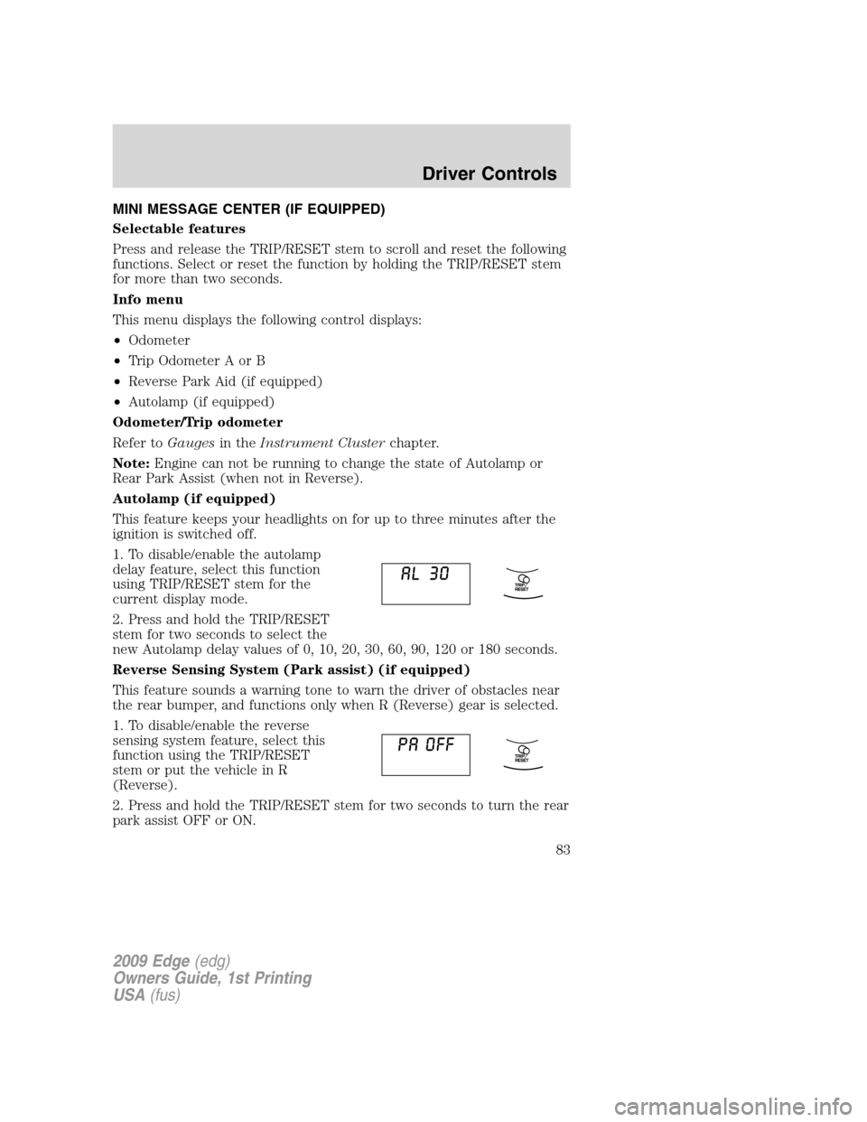 FORD EDGE 2009 1.G Owners Manual MINI MESSAGE CENTER (IF EQUIPPED)
Selectable features
Press and release the TRIP/RESET stem to scroll and reset the following
functions. Select or reset the function by holding the TRIP/RESET stem
for