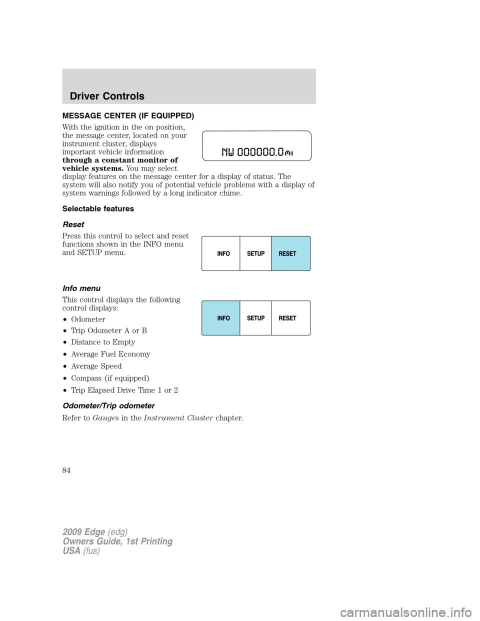 FORD EDGE 2009 1.G Owners Manual MESSAGE CENTER (IF EQUIPPED)
With the ignition in the on position,
the message center, located on your
instrument cluster, displays
important vehicle information
through a constant monitor of
vehicle 