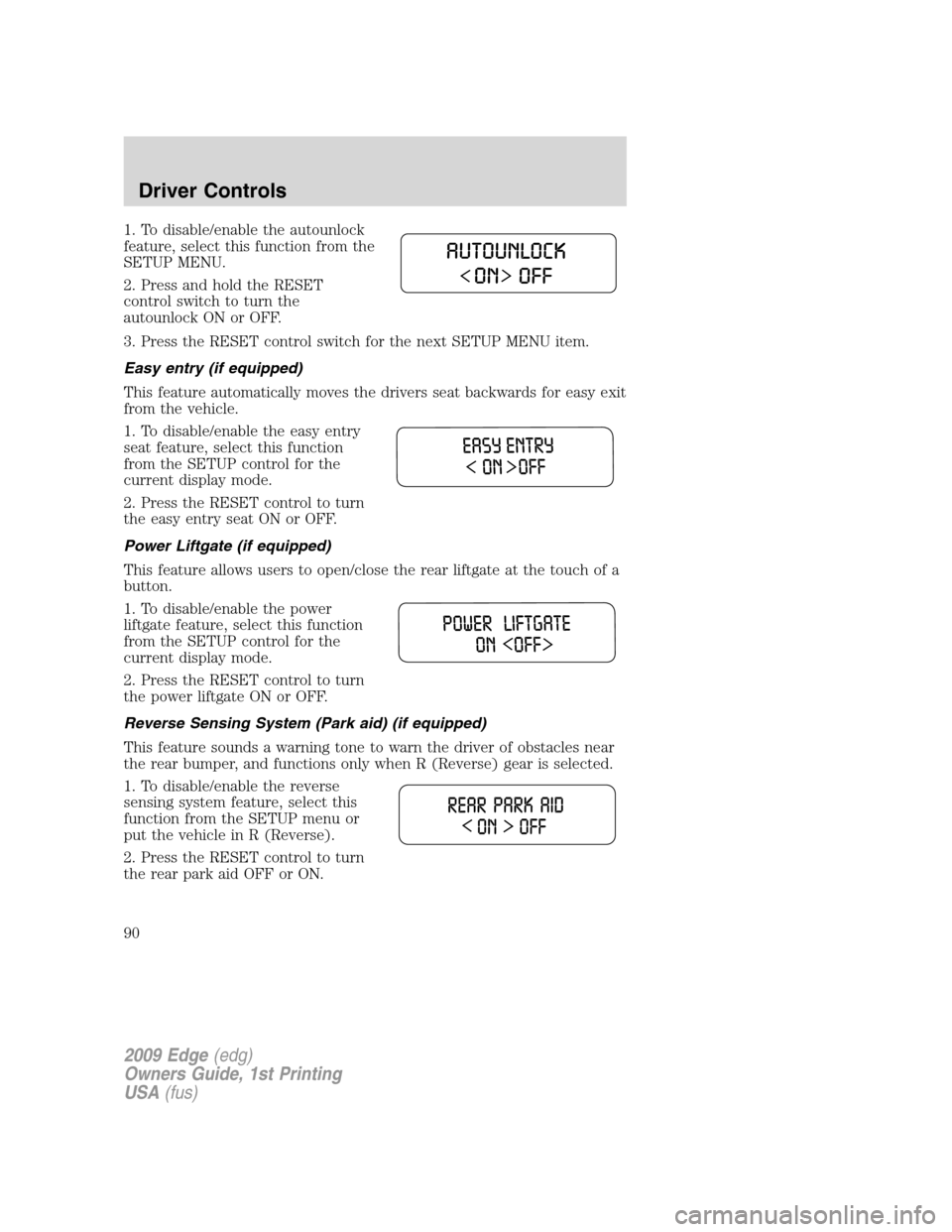 FORD EDGE 2009 1.G Manual Online 1. To disable/enable the autounlock
feature, select this function from the
SETUP MENU.
2. Press and hold the RESET
control switch to turn the
autounlock ON or OFF.
3. Press the RESET control switch fo