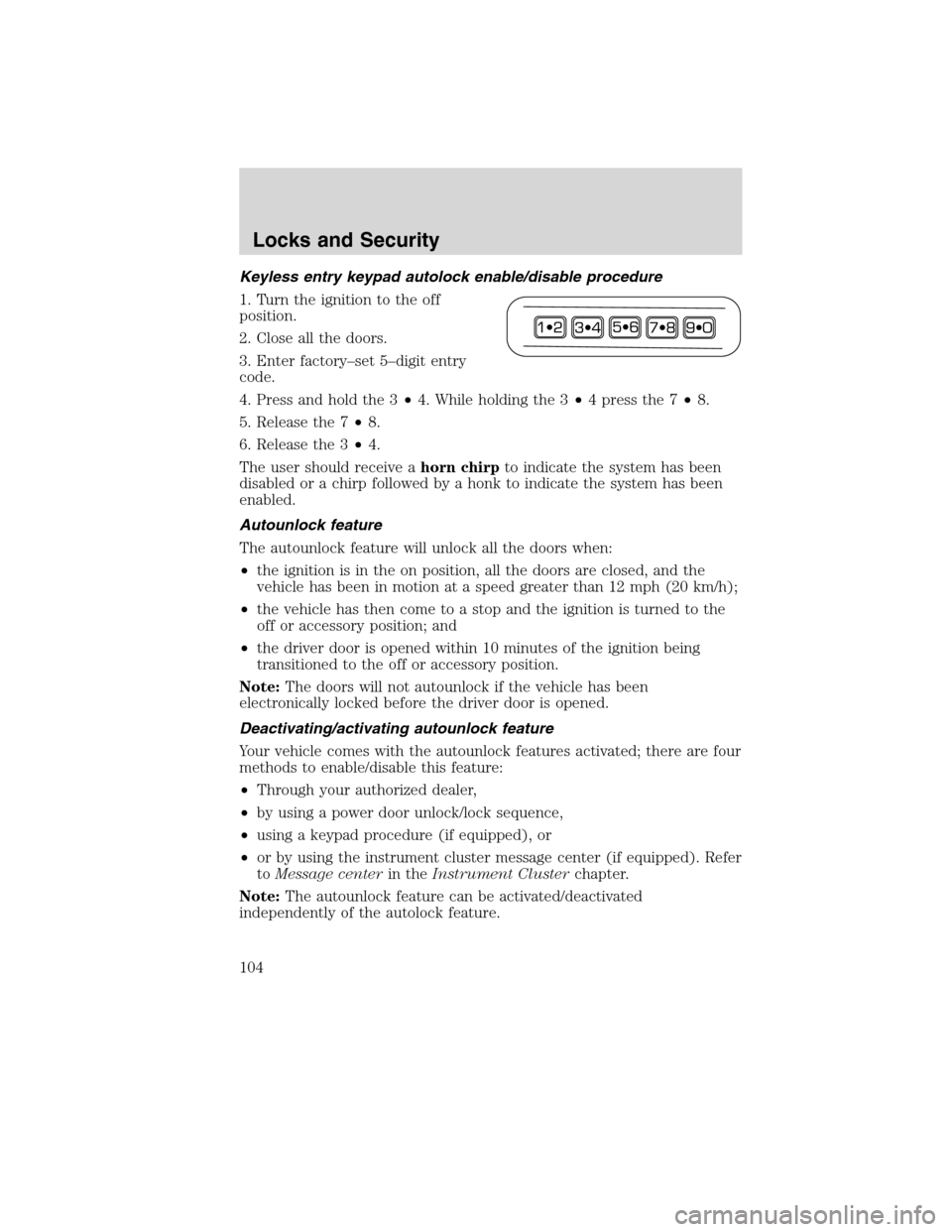 FORD EDGE 2010 1.G Owners Manual Keyless entry keypad autolock enable/disable procedure
1. Turn the ignition to the off
position.
2. Close all the doors.
3. Enter factory–set 5–digit entry
code.
4. Press and hold the 3•4. While