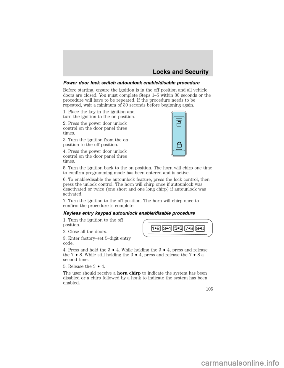 FORD EDGE 2010 1.G Owners Manual Power door lock switch autounlock enable/disable procedure
Before starting, ensure the ignition is in the off position and all vehicle
doors are closed. You must complete Steps 1–5 within 30 seconds