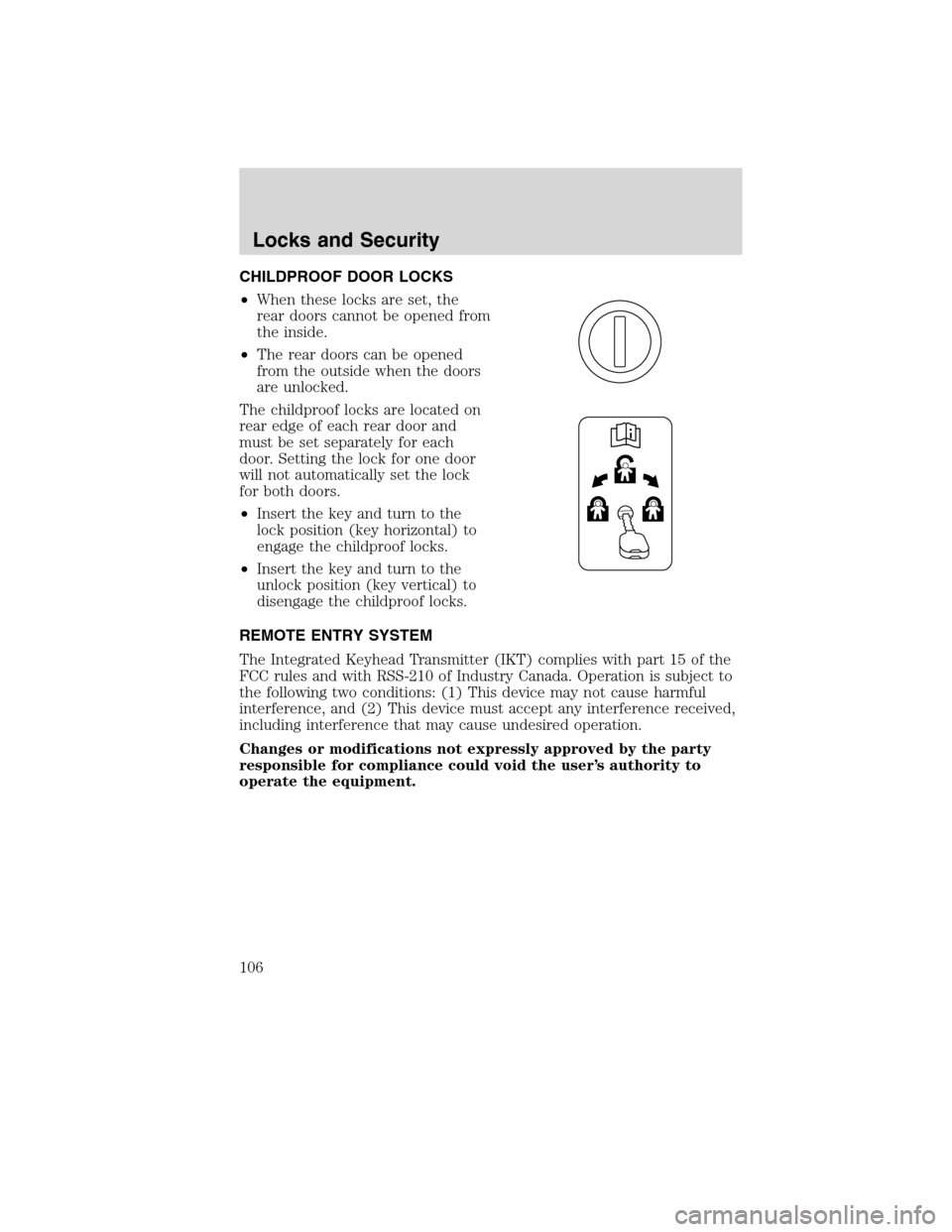 FORD EDGE 2010 1.G Owners Manual CHILDPROOF DOOR LOCKS
•When these locks are set, the
rear doors cannot be opened from
the inside.
•The rear doors can be opened
from the outside when the doors
are unlocked.
The childproof locks a FORD EDGE 2010 1.G Owners Manual CHILDPROOF DOOR LOCKS
•When these locks are set, the
rear doors cannot be opened from
the inside.
•The rear doors can be opened
from the outside when the doors
are unlocked.
The childproof locks a