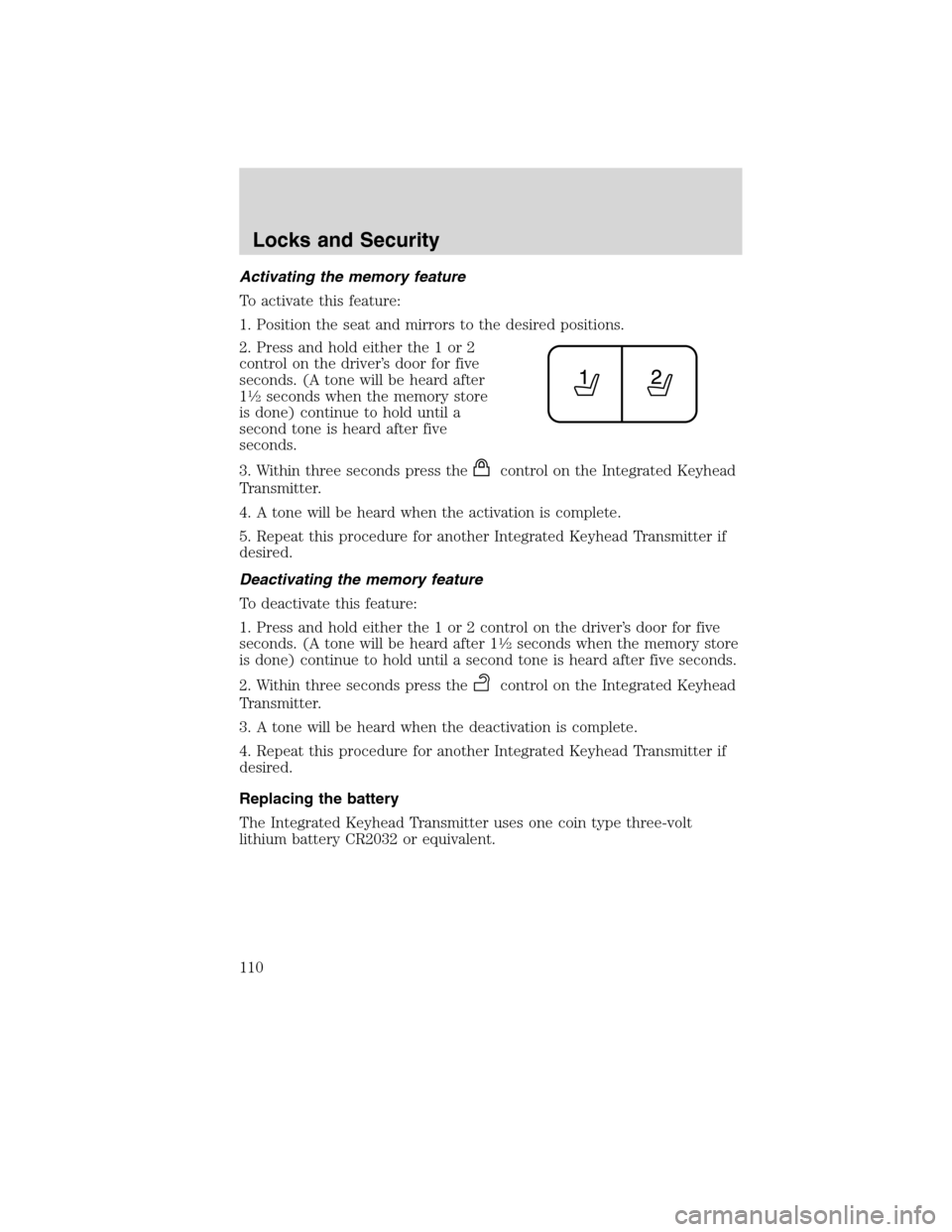 FORD EDGE 2010 1.G Owners Manual Activating the memory feature
To activate this feature:
1. Position the seat and mirrors to the desired positions.
2. Press and hold either the 1 or 2
control on the driver’s door for five
seconds. 