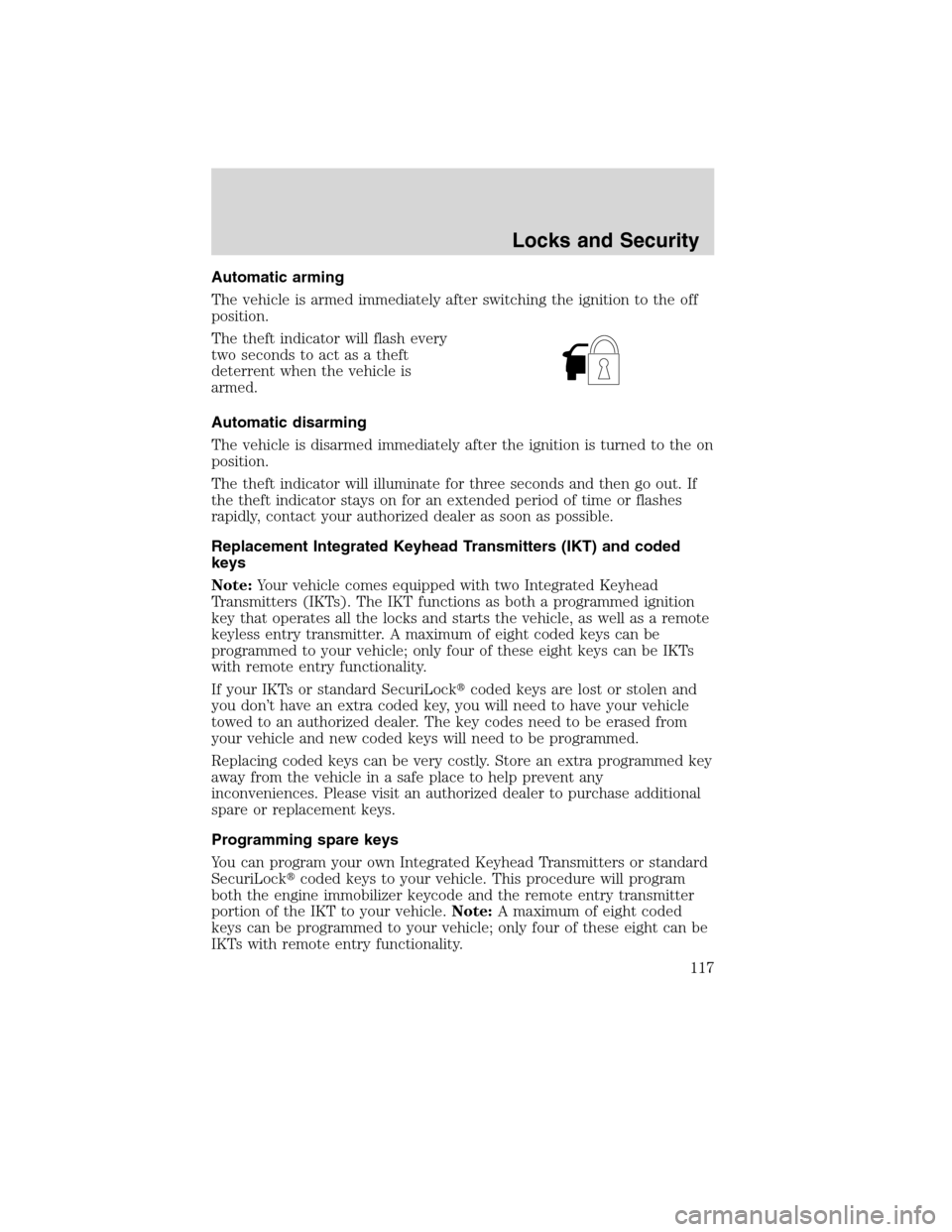 FORD EDGE 2010 1.G Owners Manual Automatic arming
The vehicle is armed immediately after switching the ignition to the off
position.
The theft indicator will flash every
two seconds to act as a theft
deterrent when the vehicle is
arm