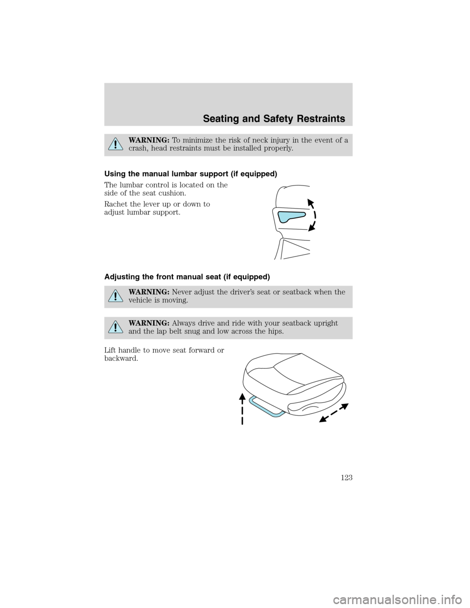 FORD EDGE 2010 1.G Owners Manual WARNING:To minimize the risk of neck injury in the event of a
crash, head restraints must be installed properly.
Using the manual lumbar support (if equipped)
The lumbar control is located on the
side FORD EDGE 2010 1.G Owners Manual WARNING:To minimize the risk of neck injury in the event of a
crash, head restraints must be installed properly.
Using the manual lumbar support (if equipped)
The lumbar control is located on the
side