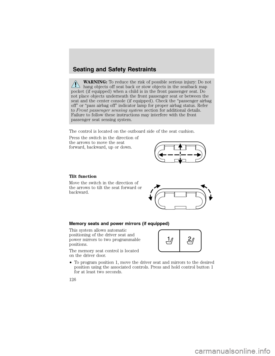 FORD EDGE 2010 1.G Service Manual WARNING:To reduce the risk of possible serious injury: Do not
hang objects off seat back or stow objects in the seatback map
pocket (if equipped) when a child is in the front passenger seat. Do
not pl