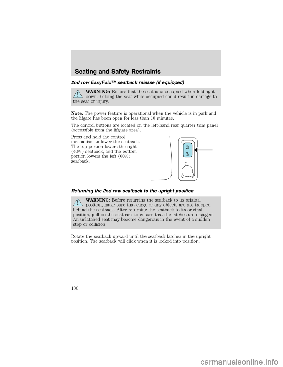 FORD EDGE 2010 1.G Service Manual 2nd row EasyFold™ seatback release (if equipped)
WARNING:Ensure that the seat is unoccupied when folding it
down. Folding the seat while occupied could result in damage to
the seat or injury.
Note:T