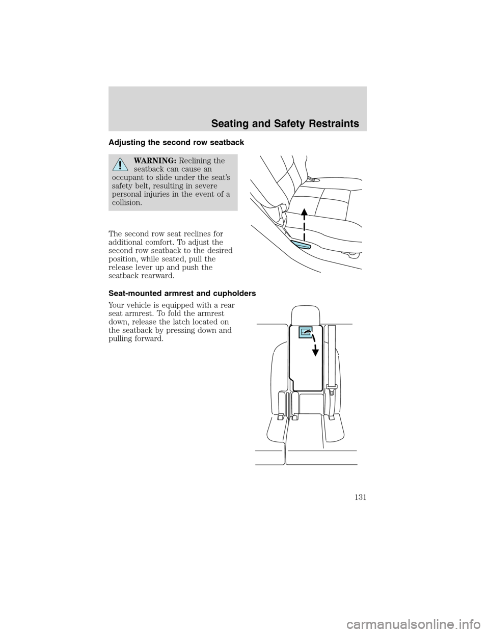 FORD EDGE 2010 1.G Owners Manual Adjusting the second row seatback
WARNING:Reclining the
seatback can cause an
occupant to slide under the seat’s
safety belt, resulting in severe
personal injuries in the event of a
collision.
The s FORD EDGE 2010 1.G Owners Manual Adjusting the second row seatback
WARNING:Reclining the
seatback can cause an
occupant to slide under the seat’s
safety belt, resulting in severe
personal injuries in the event of a
collision.
The s