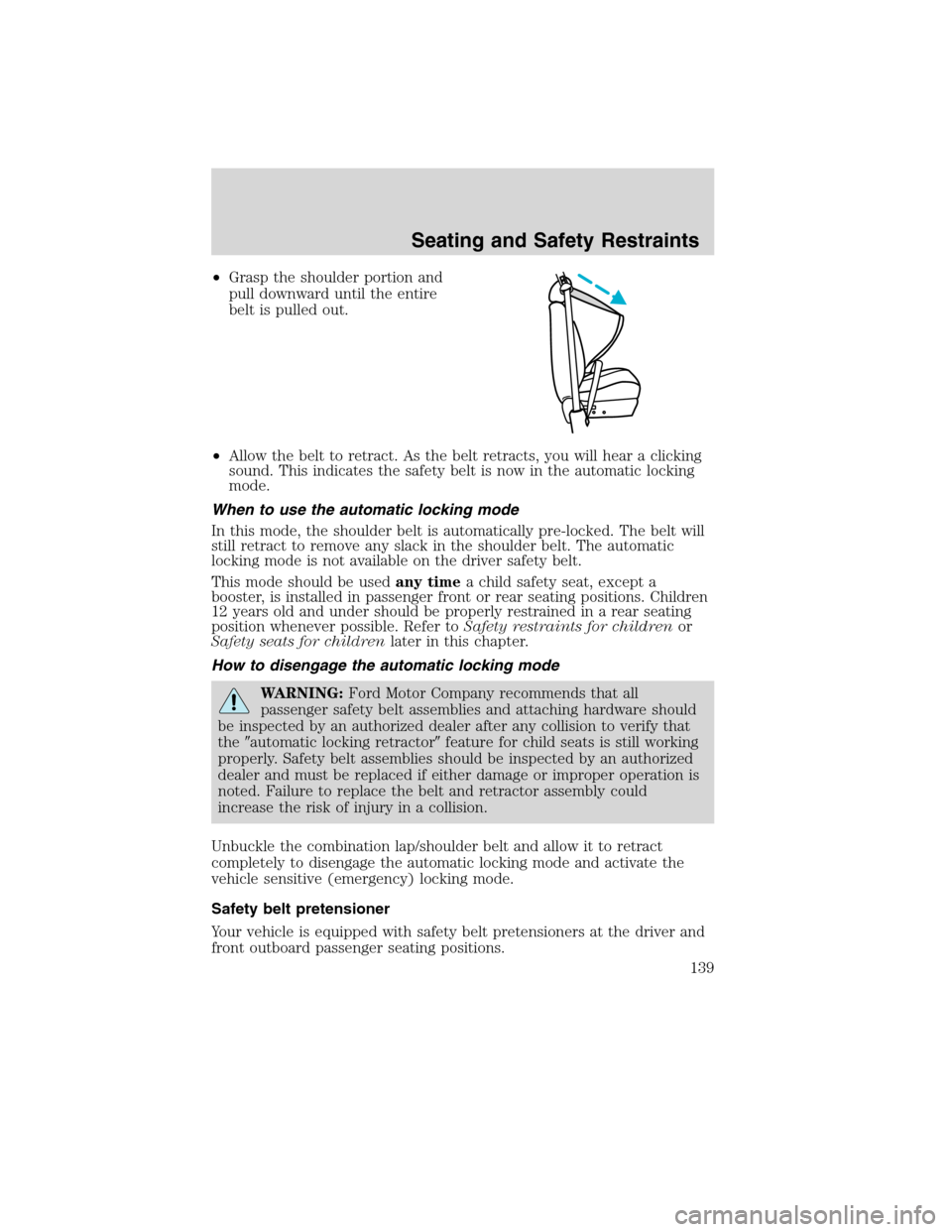 FORD EDGE 2010 1.G Owners Manual •Grasp the shoulder portion and
pull downward until the entire
belt is pulled out.
•Allow the belt to retract. As the belt retracts, you will hear a clicking
sound. This indicates the safety belt FORD EDGE 2010 1.G Owners Manual •Grasp the shoulder portion and
pull downward until the entire
belt is pulled out.
•Allow the belt to retract. As the belt retracts, you will hear a clicking
sound. This indicates the safety belt