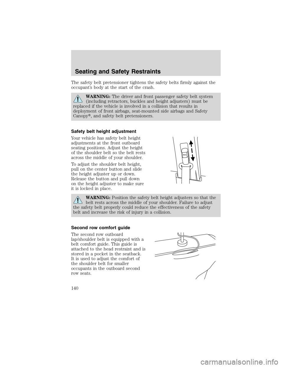 FORD EDGE 2010 1.G Owners Manual The safety belt pretensioner tightens the safety belts firmly against the
occupant’s body at the start of the crash.
WARNING:The driver and front passenger safety belt system
(including retractors, FORD EDGE 2010 1.G Owners Manual The safety belt pretensioner tightens the safety belts firmly against the
occupant’s body at the start of the crash.
WARNING:The driver and front passenger safety belt system
(including retractors,