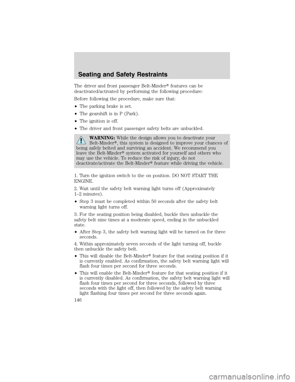 FORD EDGE 2010 1.G Owners Manual The driver and front passenger Belt-Minderfeatures can be
deactivated/activated by performing the following procedure:
Before following the procedure, make sure that:
•The parking brake is set.
•