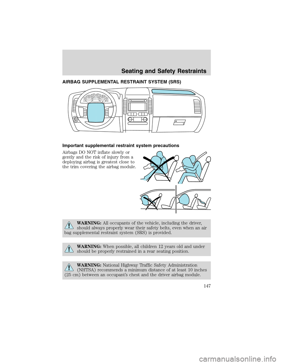 FORD EDGE 2010 1.G Owners Manual AIRBAG SUPPLEMENTAL RESTRAINT SYSTEM (SRS)
Important supplemental restraint system precautions
Airbags DO NOT inflate slowly or
gently and the risk of injury from a
deploying airbag is greatest close 