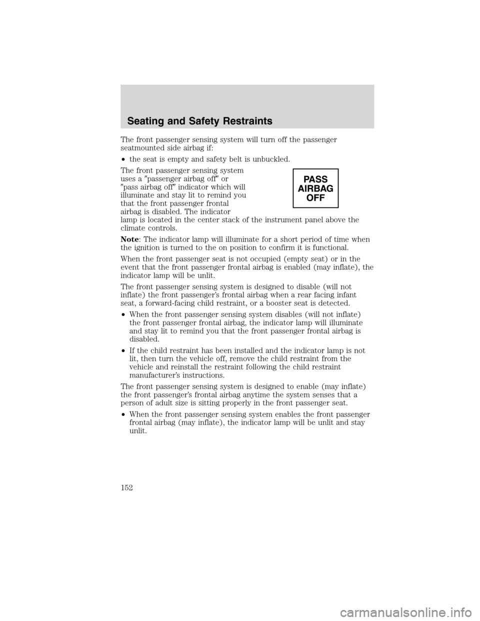 FORD EDGE 2010 1.G Owners Manual The front passenger sensing system will turn off the passenger
seatmounted side airbag if:
•the seat is empty and safety belt is unbuckled.
The front passenger sensing system
uses apassenger airbag