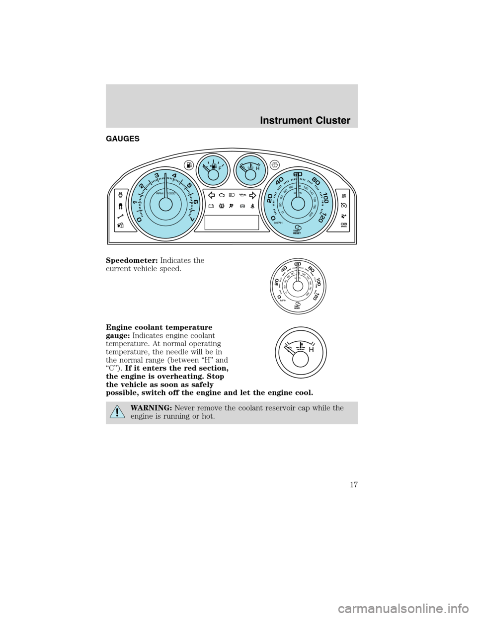 FORD EDGE 2010 1.G Owners Manual GAUGES
Speedometer:Indicates the
current vehicle speed.
Engine coolant temperature
gauge:Indicates engine coolant
temperature. At normal operating
temperature, the needle will be in
the normal range (