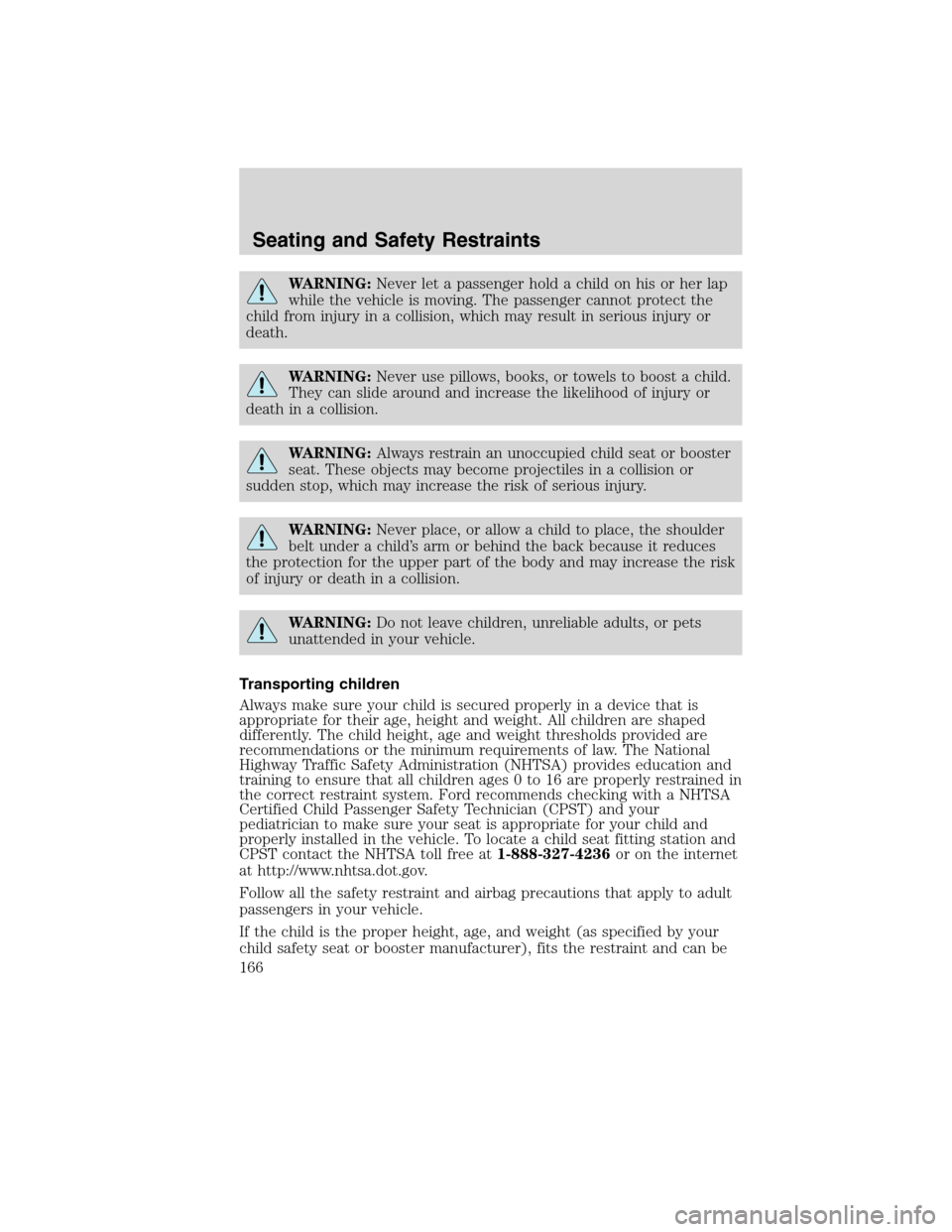 FORD EDGE 2010 1.G Owners Manual WARNING:Never let a passenger hold a child on his or her lap
while the vehicle is moving. The passenger cannot protect the
child from injury in a collision, which may result in serious injury or
death