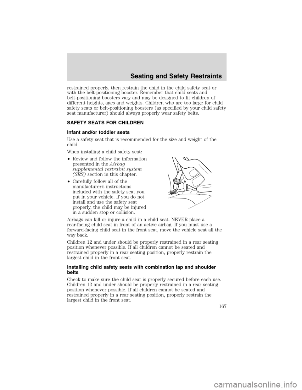 FORD EDGE 2010 1.G Owners Guide restrained properly, then restrain the child in the child safety seat or
with the belt-positioning booster. Remember that child seats and
belt-positioning boosters vary and may be designed to fit chil