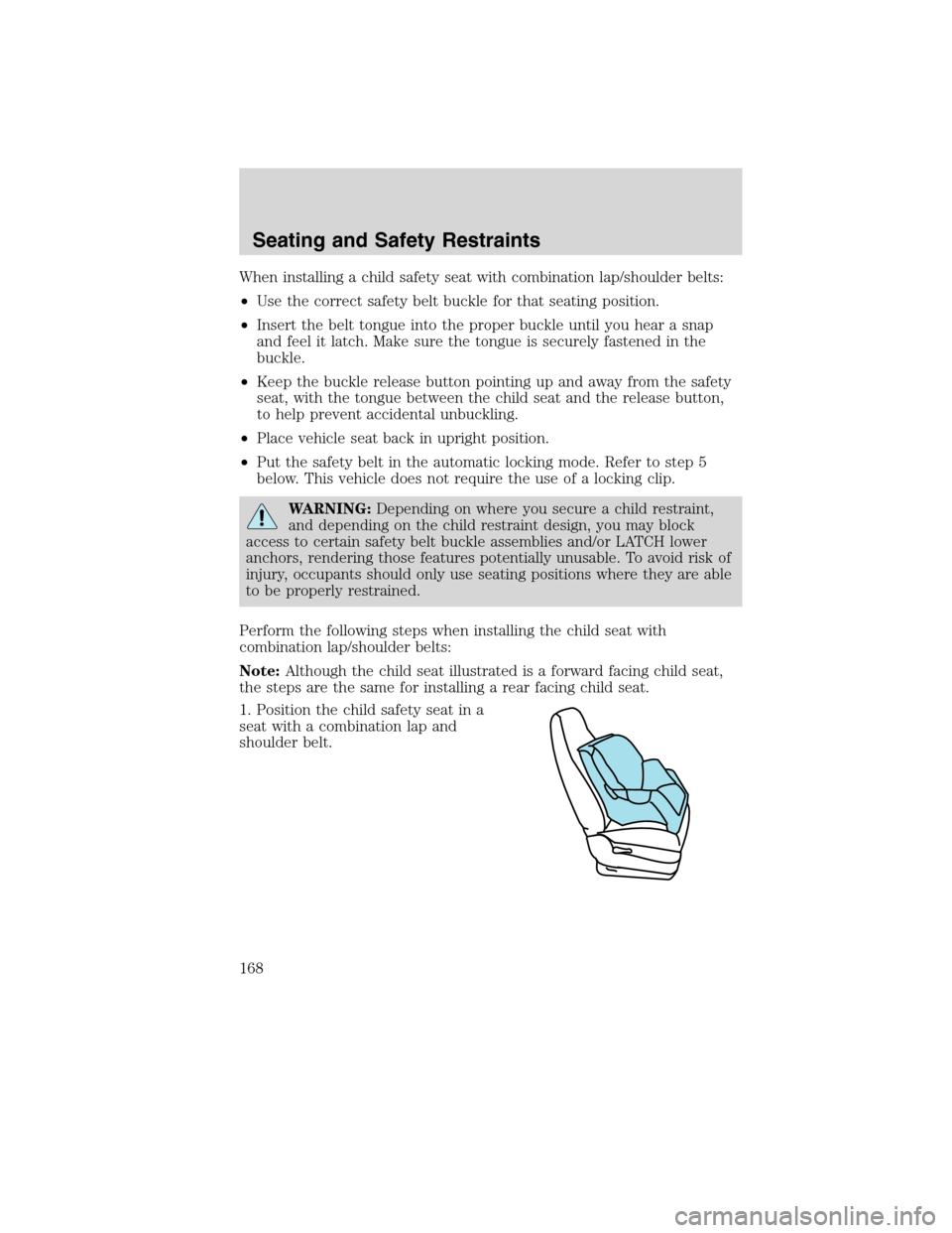 FORD EDGE 2010 1.G Owners Manual When installing a child safety seat with combination lap/shoulder belts:
•Use the correct safety belt buckle for that seating position.
•Insert the belt tongue into the proper buckle until you hea