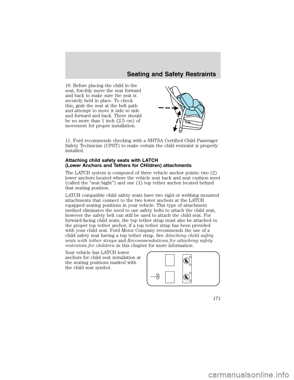 FORD EDGE 2010 1.G Owners Manual 10. Before placing the child in the
seat, forcibly move the seat forward
and back to make sure the seat is
securely held in place. To check
this, grab the seat at the belt path
and attempt to move it FORD EDGE 2010 1.G Owners Manual 10. Before placing the child in the
seat, forcibly move the seat forward
and back to make sure the seat is
securely held in place. To check
this, grab the seat at the belt path
and attempt to move it