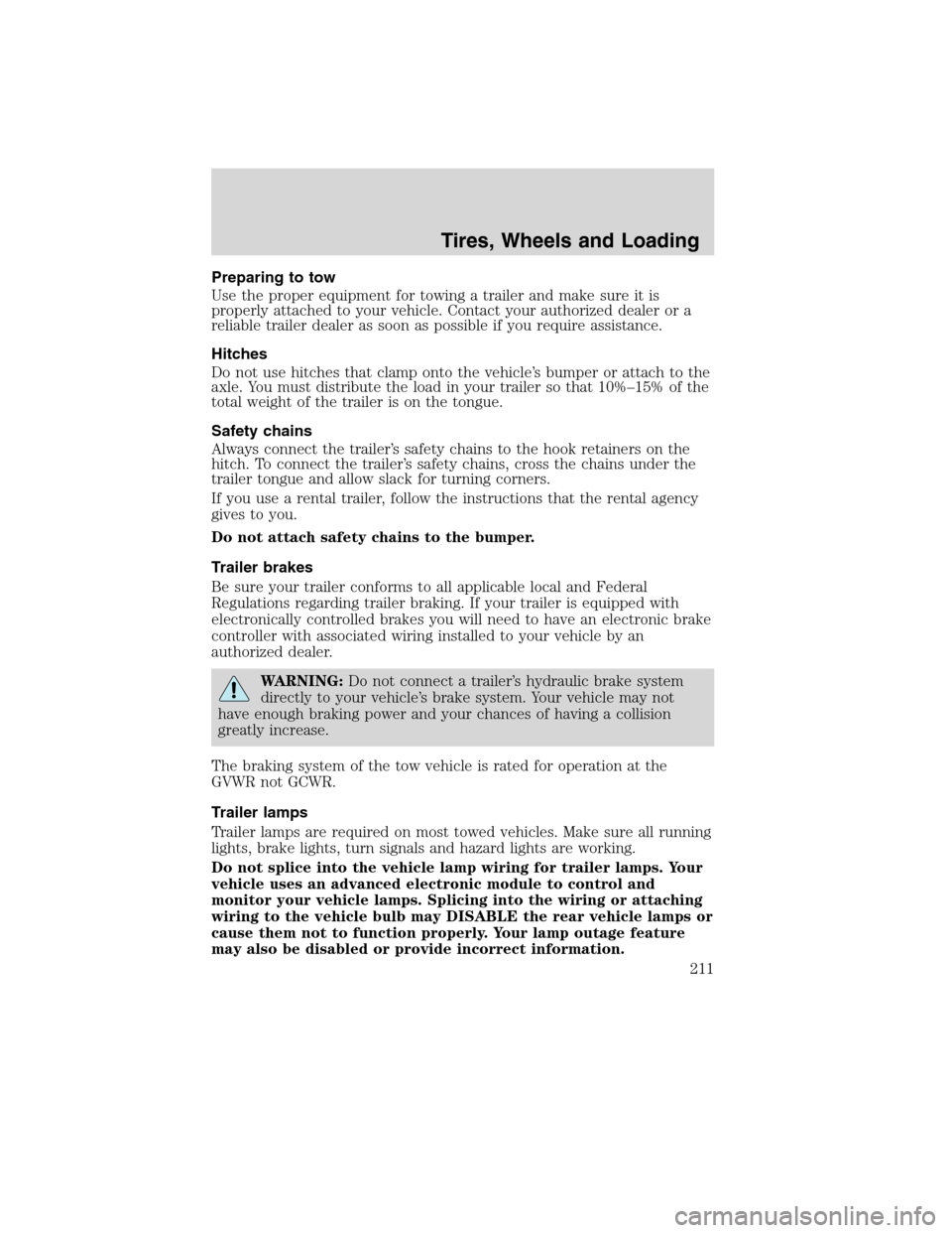 FORD EDGE 2010 1.G Owners Manual Preparing to tow
Use the proper equipment for towing a trailer and make sure it is
properly attached to your vehicle. Contact your authorized dealer or a
reliable trailer dealer as soon as possible if