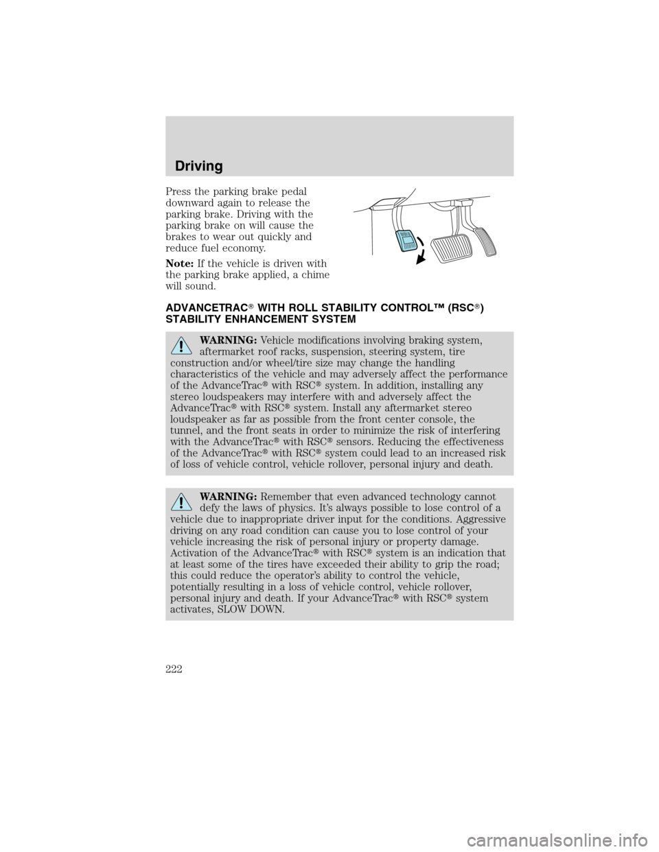 FORD EDGE 2010 1.G Owners Manual Press the parking brake pedal
downward again to release the
parking brake. Driving with the
parking brake on will cause the
brakes to wear out quickly and
reduce fuel economy.
Note:If the vehicle is d