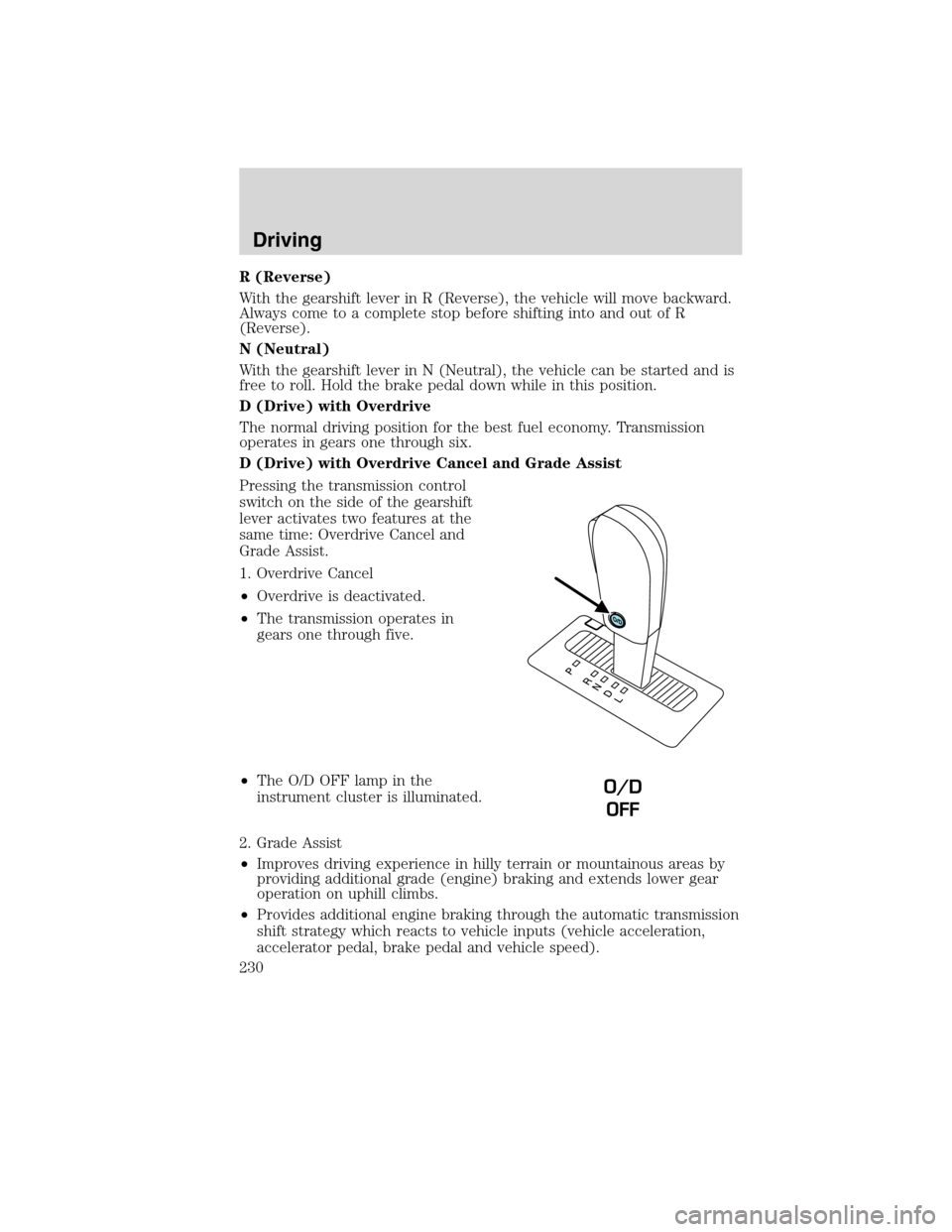 FORD EDGE 2010 1.G Owners Manual R (Reverse)
With the gearshift lever in R (Reverse), the vehicle will move backward.
Always come to a complete stop before shifting into and out of R
(Reverse).
N (Neutral)
With the gearshift lever in FORD EDGE 2010 1.G Owners Manual R (Reverse)
With the gearshift lever in R (Reverse), the vehicle will move backward.
Always come to a complete stop before shifting into and out of R
(Reverse).
N (Neutral)
With the gearshift lever in