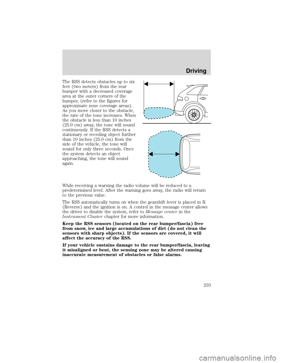 FORD EDGE 2010 1.G User Guide The RSS detects obstacles up to six
feet (two meters) from the rear
bumper with a decreased coverage
area at the outer corners of the
bumper, (refer to the figures for
approximate zone coverage areas)