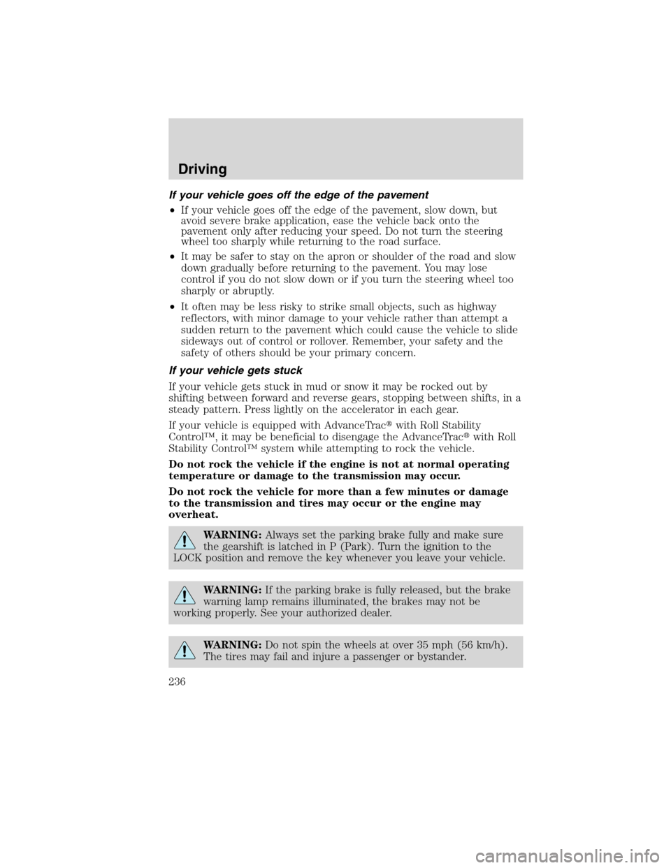 FORD EDGE 2010 1.G Service Manual If your vehicle goes off the edge of the pavement
•If your vehicle goes off the edge of the pavement, slow down, but
avoid severe brake application, ease the vehicle back onto the
pavement only afte