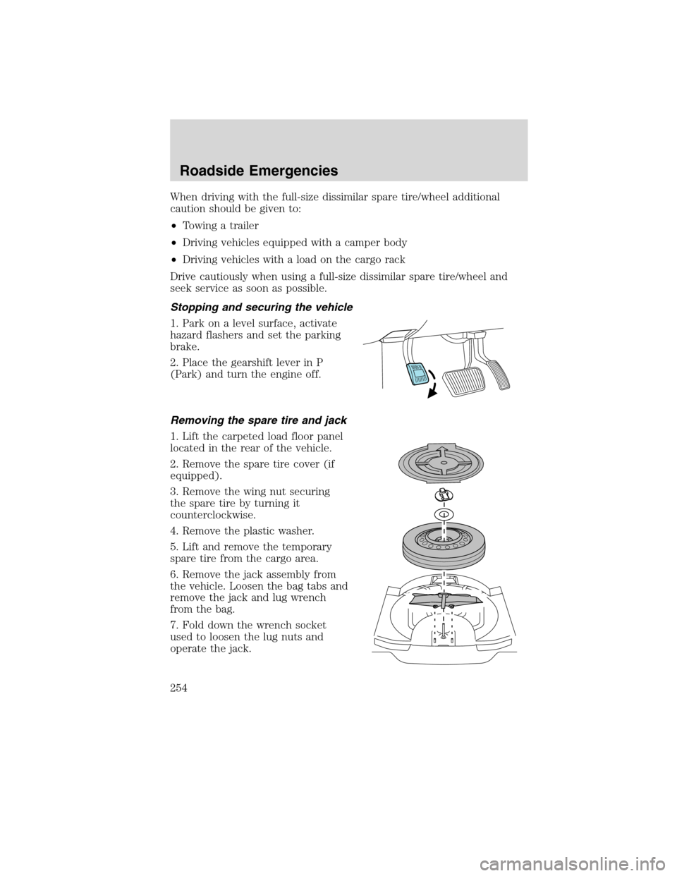 FORD EDGE 2010 1.G User Guide When driving with the full-size dissimilar spare tire/wheel additional
caution should be given to:
•Towing a trailer
•Driving vehicles equipped with a camper body
•Driving vehicles with a load o