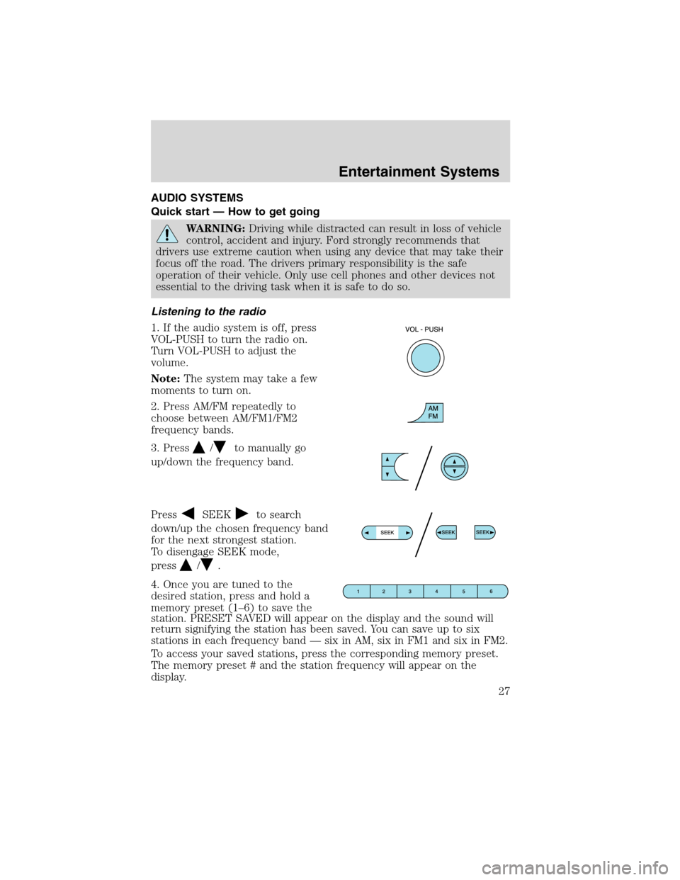 FORD EDGE 2010 1.G Owners Manual AUDIO SYSTEMS
Quick start — How to get going
WARNING:Driving while distracted can result in loss of vehicle
control, accident and injury. Ford strongly recommends that
drivers use extreme caution wh