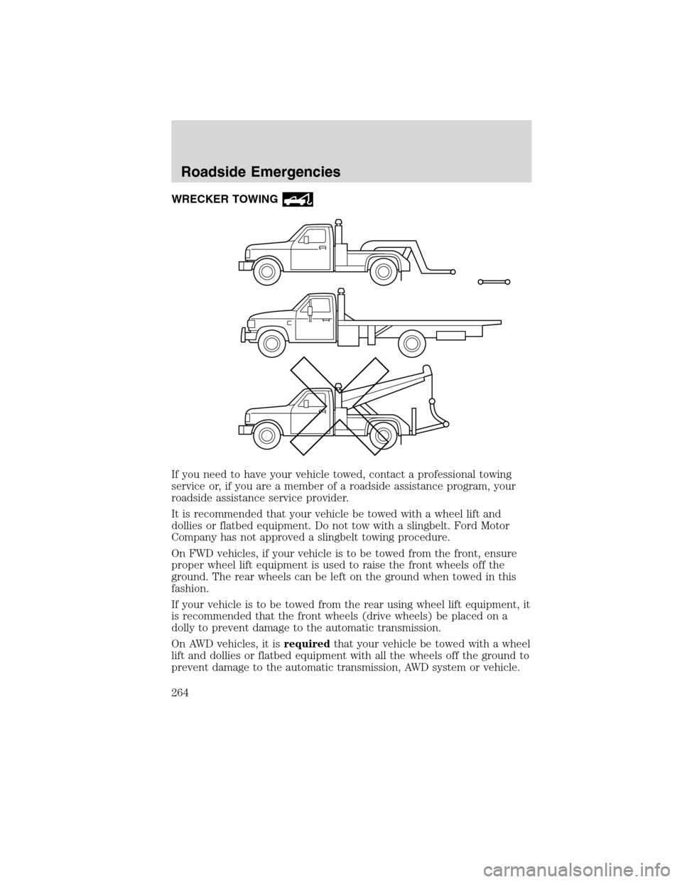 FORD EDGE 2010 1.G Service Manual WRECKER TOWING
If you need to have your vehicle towed, contact a professional towing
service or, if you are a member of a roadside assistance program, your
roadside assistance service provider.
It is FORD EDGE 2010 1.G Service Manual WRECKER TOWING
If you need to have your vehicle towed, contact a professional towing
service or, if you are a member of a roadside assistance program, your
roadside assistance service provider.
It is
