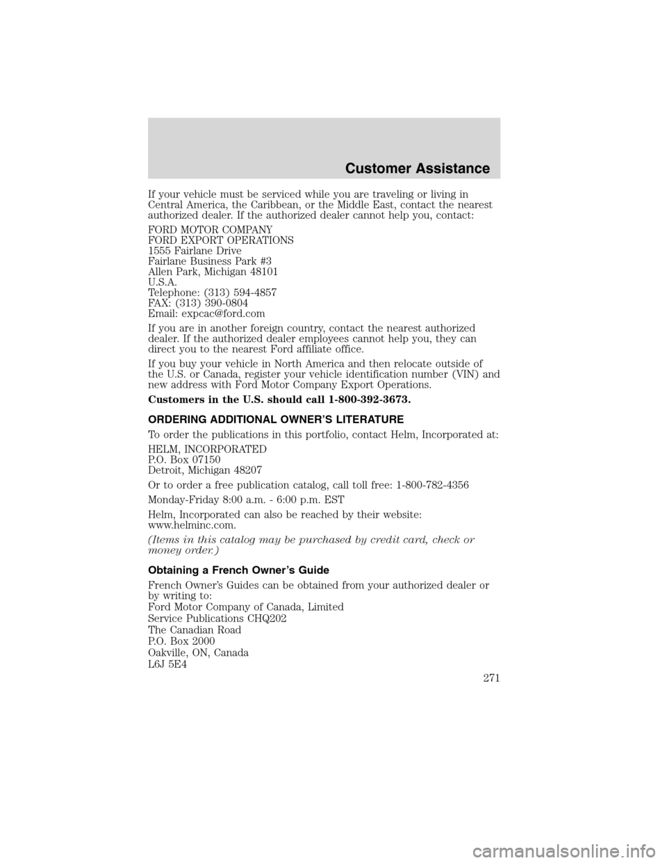 FORD EDGE 2010 1.G Owners Manual If your vehicle must be serviced while you are traveling or living in
Central America, the Caribbean, or the Middle East, contact the nearest
authorized dealer. If the authorized dealer cannot help yo